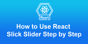 React Slick: How to use react slick slider step by step