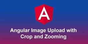 Angular Image Upload with Crop and Zooming step by step