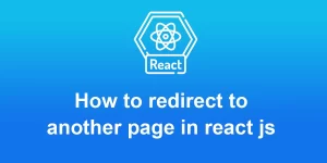 How to redirect to another page in react js step by step