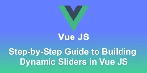 Vue.js Carousel Creation: A Step-by-Step Guide to Building Dynamic Sliders