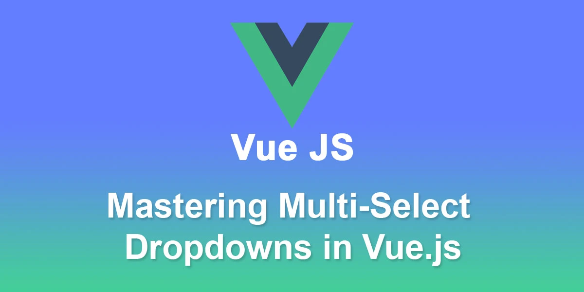 Mastering-Multi-Select-Dropdowns-in-Vue-JS
