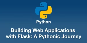 Building Web Applications with Flask: A Pythonic Journey