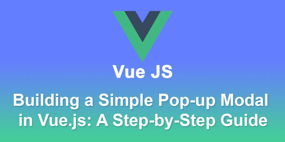Building-a-Simple-Pop-up-Modal-in-Vue-js-A-Step-by-Step-Guide