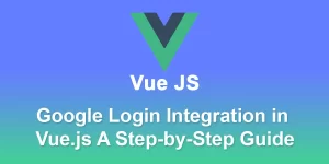 Seamless Google Login Integration in Vue.js A Step-by-Step Guide