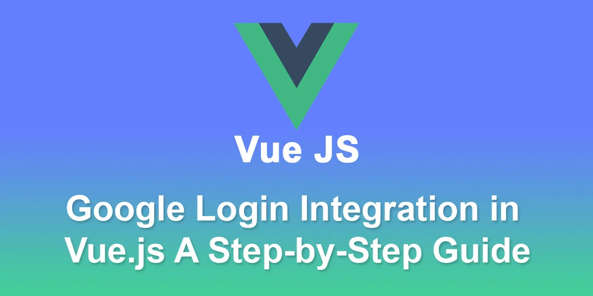 Google-Login-Integration-in-Vue.js-A-Step-by-Step-Guide