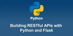 Building RESTful APIs with Python and Flask