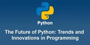 The Future of Python: Trends and Innovations in Programming
