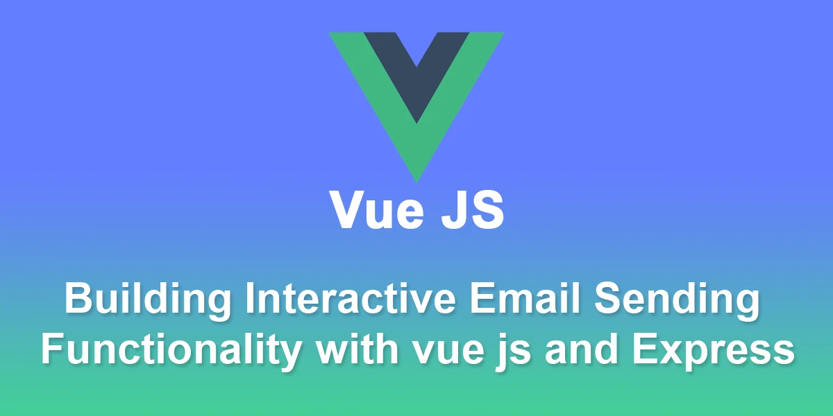 Building-Interactive-Email-Sending-Functionality-with-vue-js-and-Express