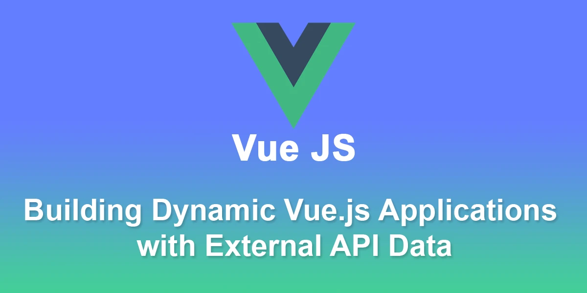 Building-Dynamic-Vue.js-Applications-with-External-API-Data