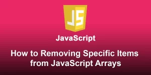 How to Removing Specific Items from JavaScript Arrays