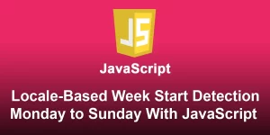 From Monday to Sunday A Locale-Based Week Start Detection With JavaScript