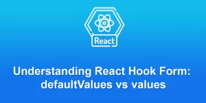 Understanding React Hook Form: defaultValues vs values