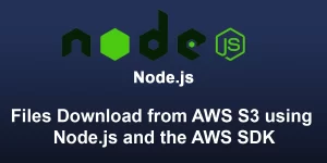 Files Download from AWS S3 using Node.js and the AWS SDK